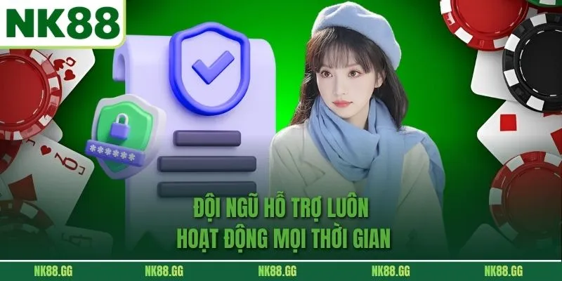 Đội ngũ hỗ trợ luôn hoạt động mọi thời gian
