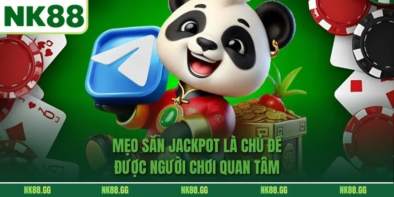 Mẹo Săn Jackpot là chủ đề được người chơi quan tâm 